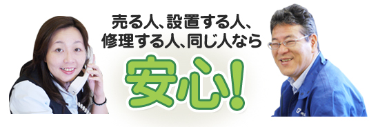 売る人、設置する人、修理する人、同じ人なら安心